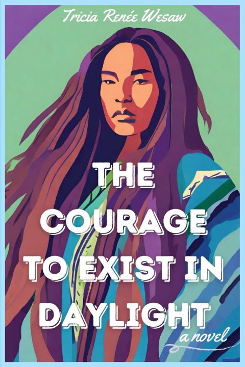Книга The Courage to Exist in Daylight Tricia Renée Wesaw