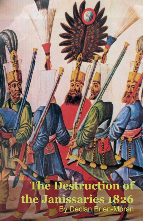 Könyv The Destruction of the Janissaries 1826 Declan Brien-Moran
