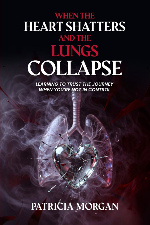 Libro WHEN THE HEART SHATTERS AND THE LUNGS COLLAPSE Patricia Morgan