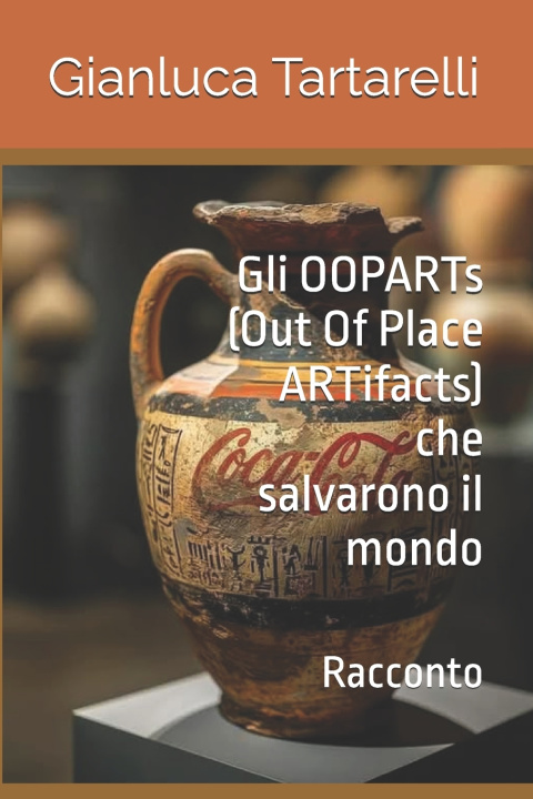 Libro Gli OOPARTs (Out Of Place ARTifacts) che salvarono il mondo Gianluca Tartarelli
