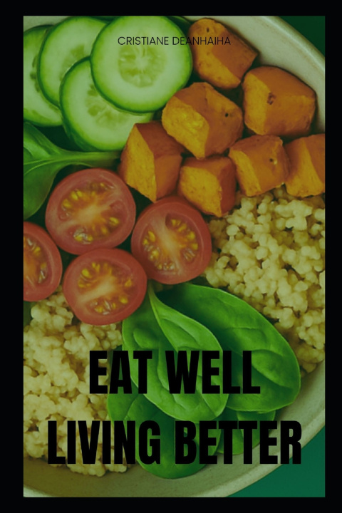 Carte Eat Well, Live Better CRISTIANE DEANHAIHA