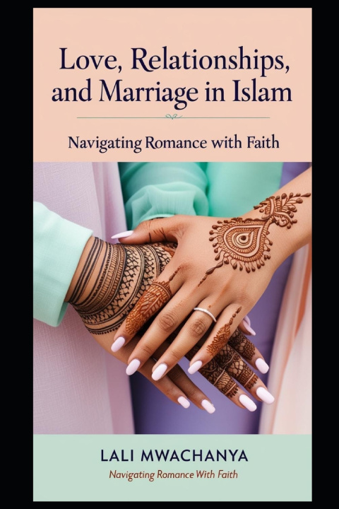 Buch Love, Relationships, and Marriage in Islam Lali Mwachanya