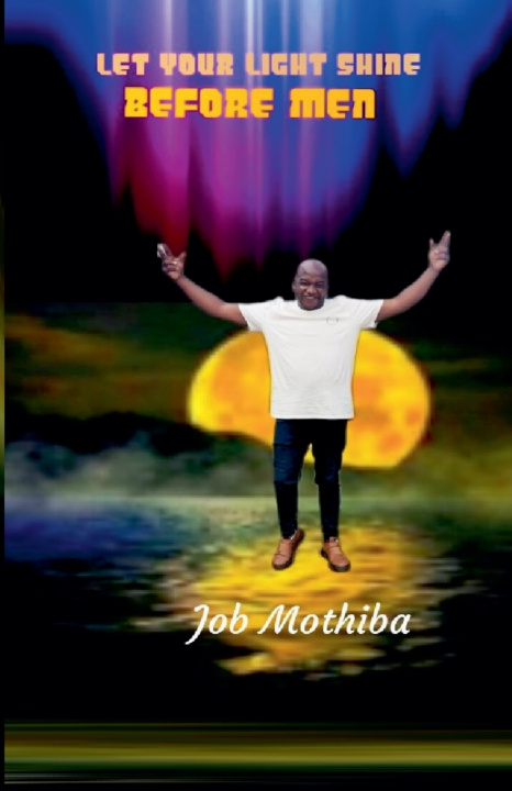 Книга Let Your Light Shine Before Men Job Mothiba