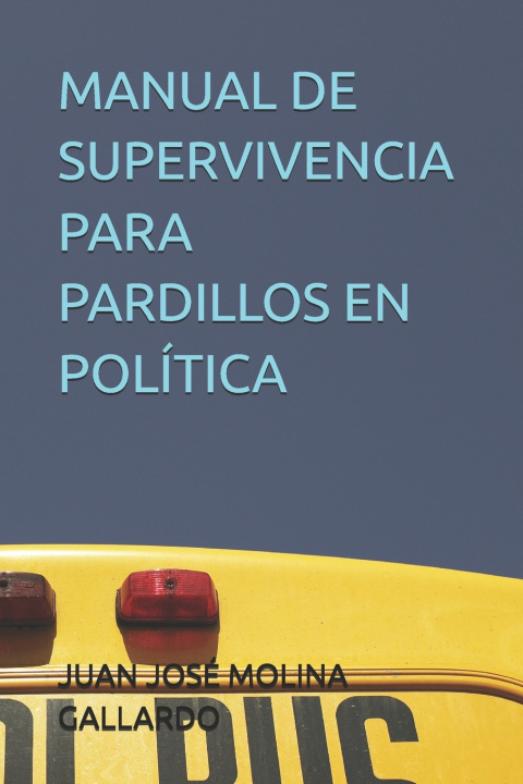 Könyv MANUAL DE SUPERVIVENCIA PARA PARDILLOS EN POLÍTICA JUAN JOSÉ MOLINA GALLARDO