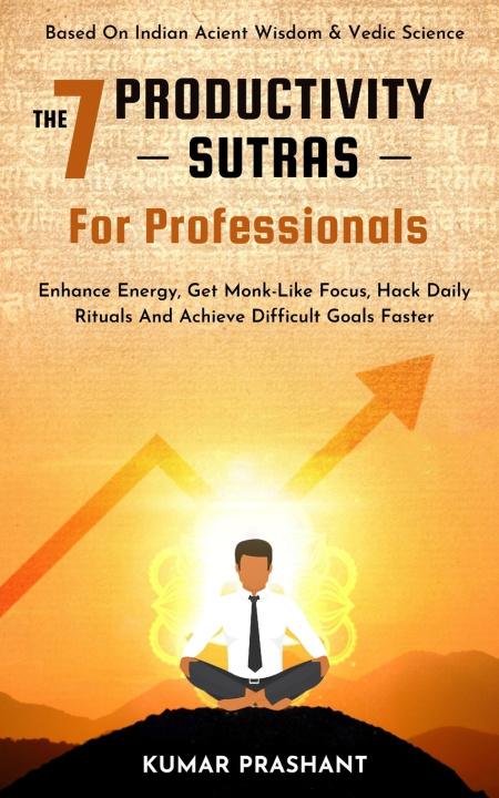 Carte The 7 Productivity Sutras For Professionals Kumar Prashant