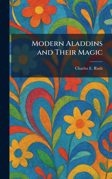 Książka Modern Aladdins and Their Magic Charles E. Rush