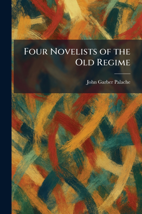 Kniha Four Novelists of the Old Regime John Garber Palache