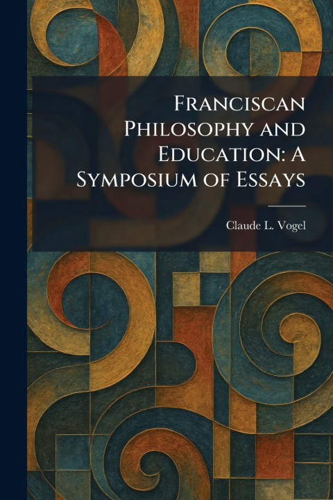 Könyv Franciscan Philosophy and Education Claude L. Vogel