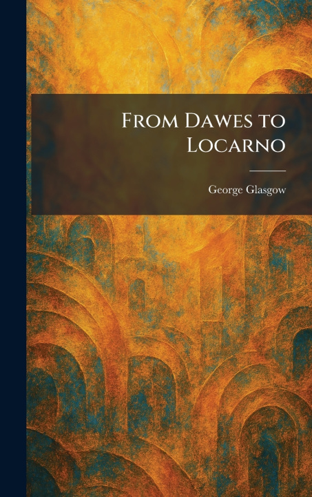 Buch From Dawes to Locarno George Glasgow