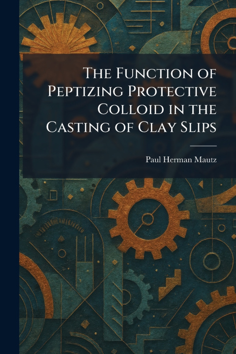 Boek The Function of Peptizing Protective Colloid in the Casting of Clay Slips Paul Herman Mautz