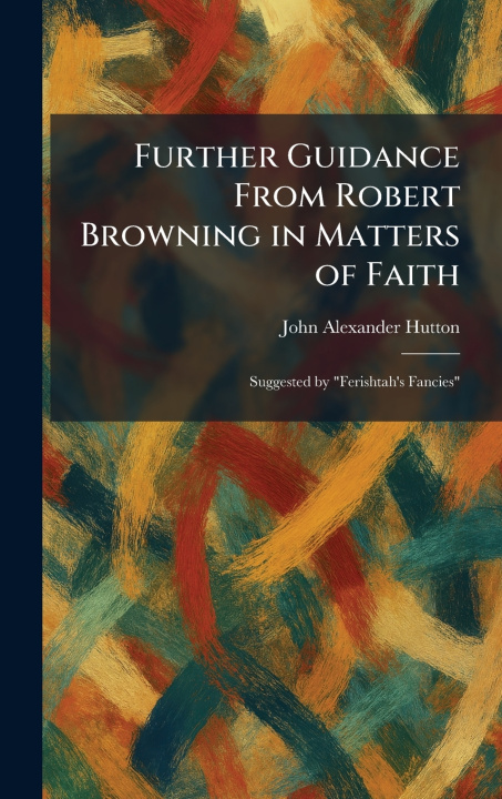Libro Further Guidance From Robert Browning in Matters of Faith John Alexander Hutton