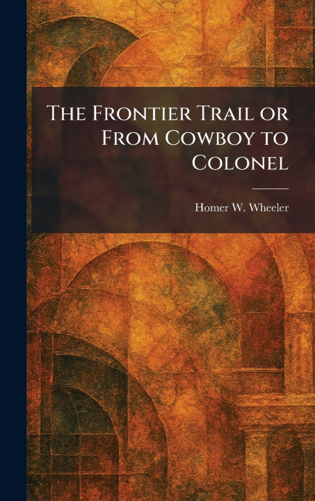 Βιβλίο The Frontier Trail or From Cowboy to Colonel Homer W. Wheeler