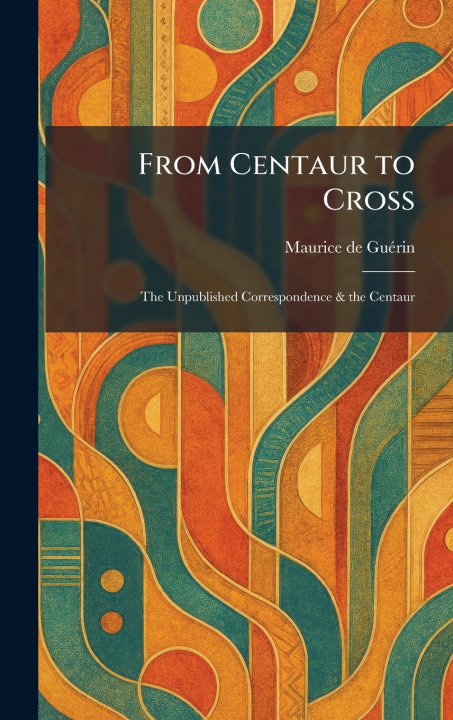 Könyv From Centaur to Cross Maurice de GuÃ©rin