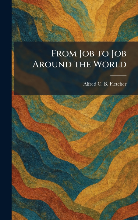 Könyv From Job to Job Around the World Alfred C. B. Fletcher