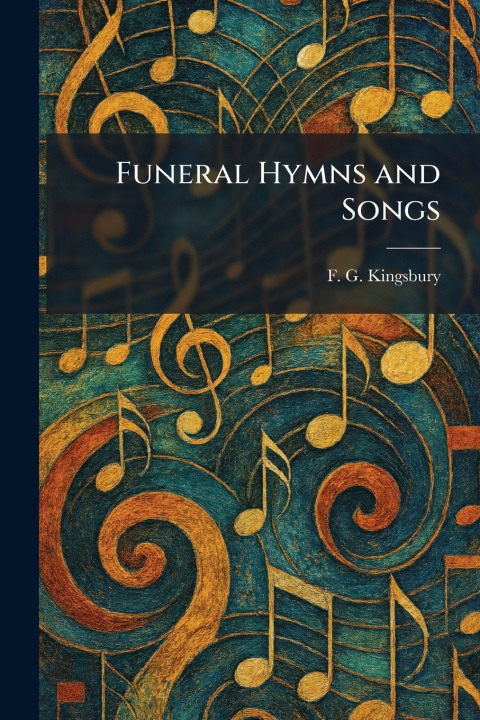Könyv Funeral Hymns and Songs F. G. Kingsbury