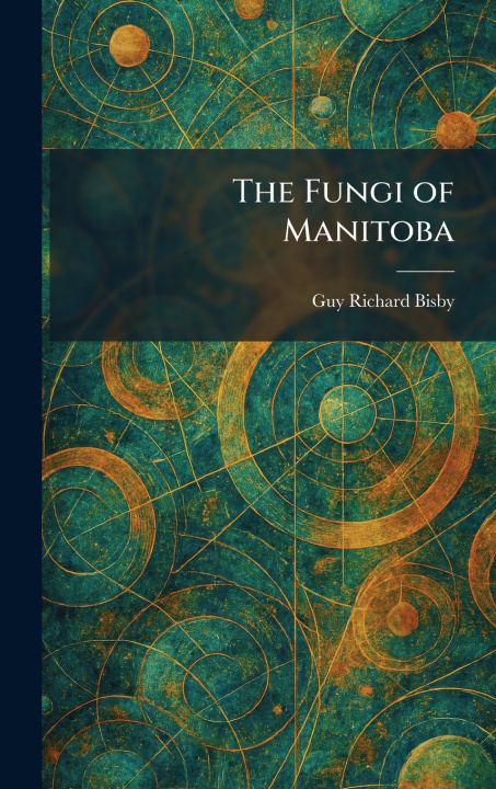 Könyv The Fungi of Manitoba Guy Richard Bisby