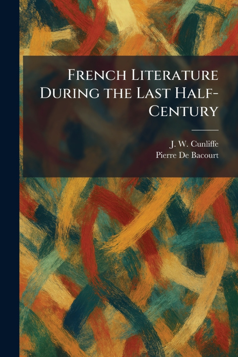 Könyv French Literature During the Last Half-Century J. W. Cunliffe
