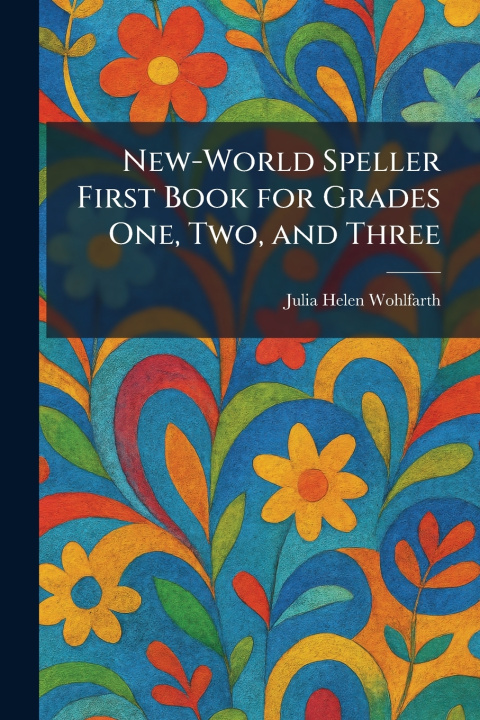 Boek New-World Speller First Book for Grades One, Two, and Three Julia Helen Wohlfarth