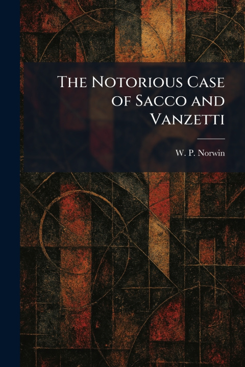 Kniha The Notorious Case of Sacco and Vanzetti W. P. Norwin