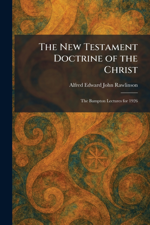 Könyv The New Testament Doctrine of the Christ Alfred Edward John Rawlinson