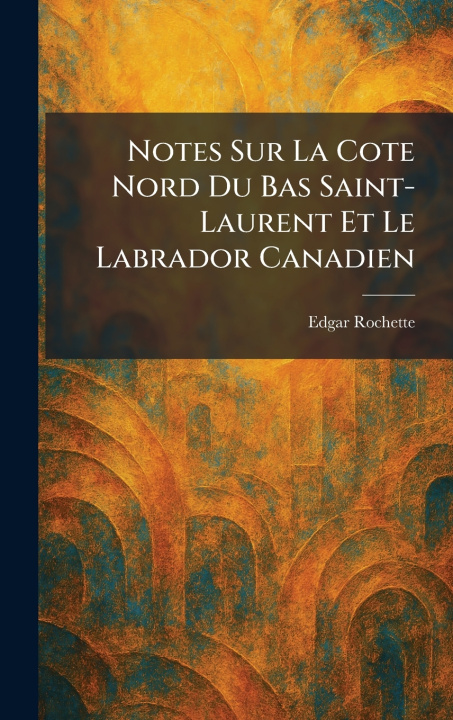 Könyv notes sur la cote nord du bas saint-laurent et le labrador canadien Edgar Rochette
