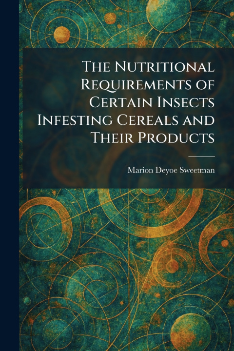 Buch The Nutritional Requirements of Certain Insects Infesting Cereals and Their Products Marion Deyoe Sweetman
