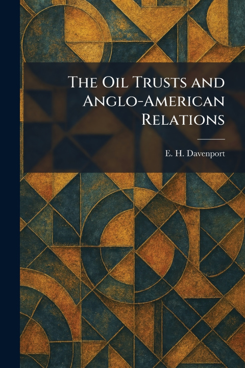 Книга The Oil Trusts and Anglo-American Relations E. H. Davenport