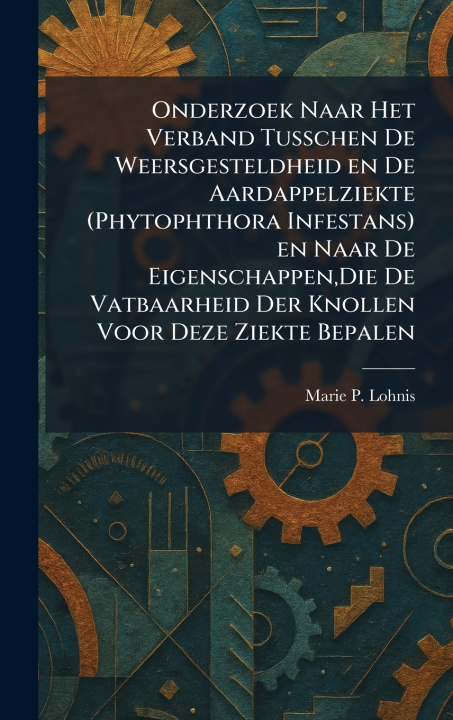 Kniha Onderzoek Naar Het Verband Tusschen De Weersgesteldheid en De Aardappelziekte (Phytophthora Infestans) en Naar De Eigenschappen,Die De Vatbaarheid Der Marie P. Lohnis