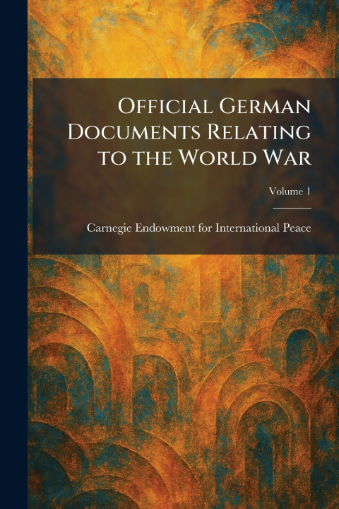 Könyv Official German Documents Relating to the World War Carnegie Endowment for International ...