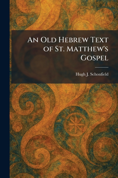 Книга An Old Hebrew Text of St. Matthew's Gospel Hugh J. Schonfield