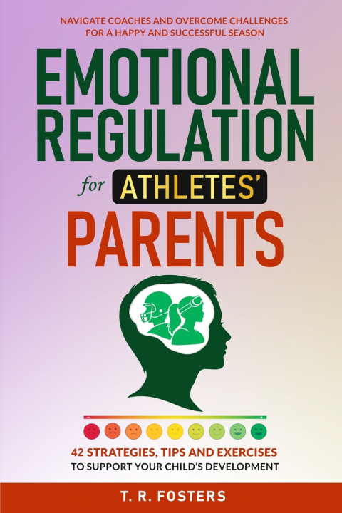 Книга Emotional Regulation for Athletes' Parents T.R. Fosters