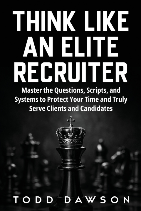 Carte Think Like an Elite Recruiter Todd Dawson