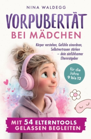 Kniha Vorpubertät bei Mädchen mit 54 Elterntools gelassen begleiten Nina Waldegg