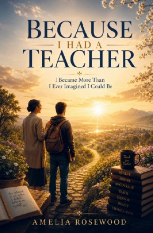Carte Because I Had a Teacher Amelia Rosewood