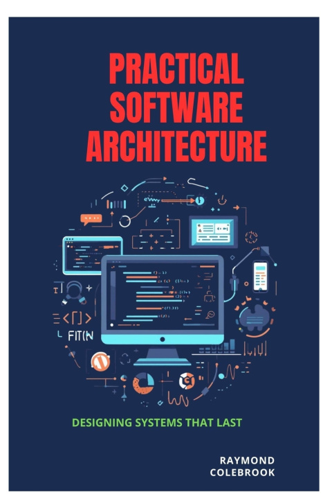 Книга Practical Software Architecture Raymond Colebrook