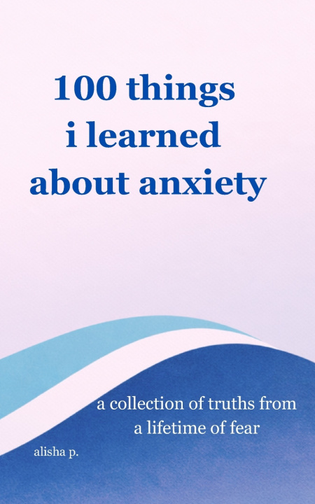 Книга 100 things i learned about anxiety alisha p.