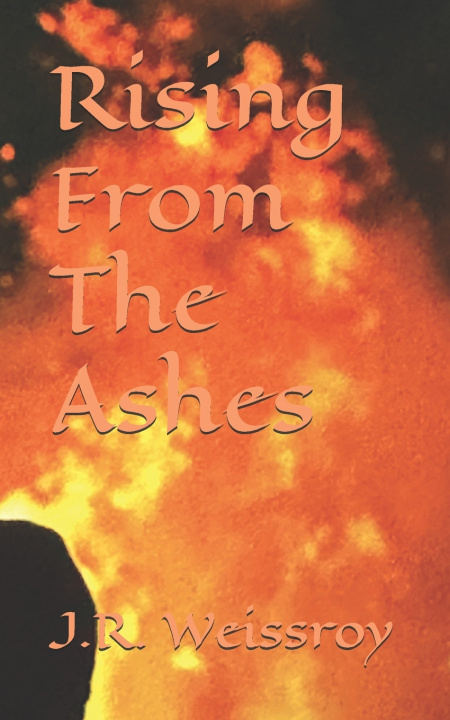 Книга Rising From The Ashes J.R. Weissroy