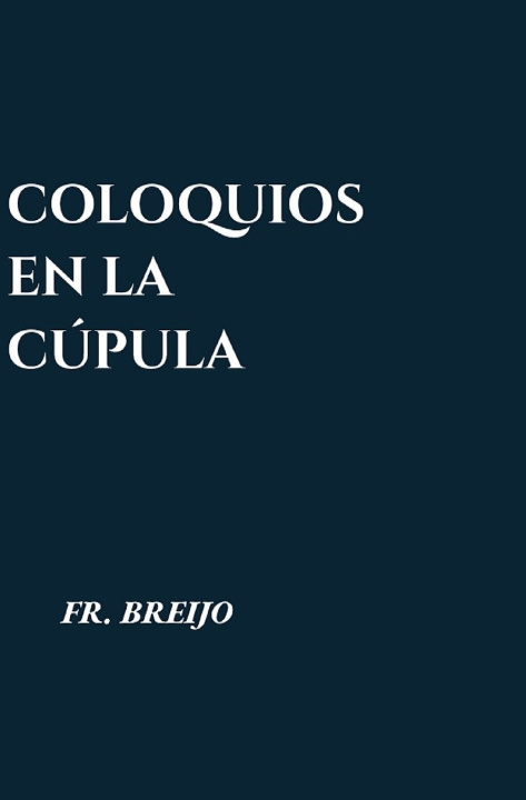 Könyv COLOQUIOS BAJO LA CÚPULA Francisco R. Breijo Marquez