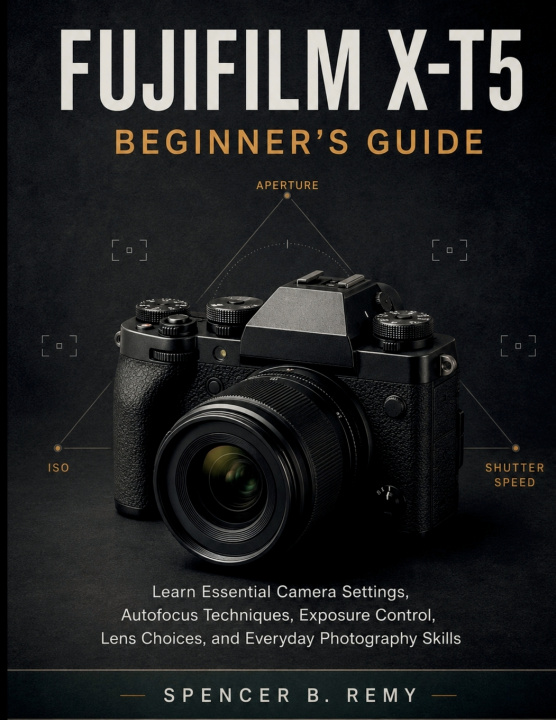 Книга Fujifilm X-T5 Beginner's Guide Spencer B. Remy