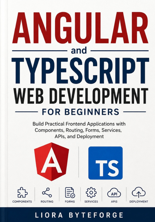 Книга Angular and TypeScript Web Development for Beginners Liora Byteforge