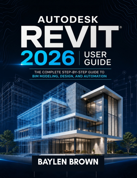 Книга Autodesk Revit 2026 User Guide BAYLEN BROWN
