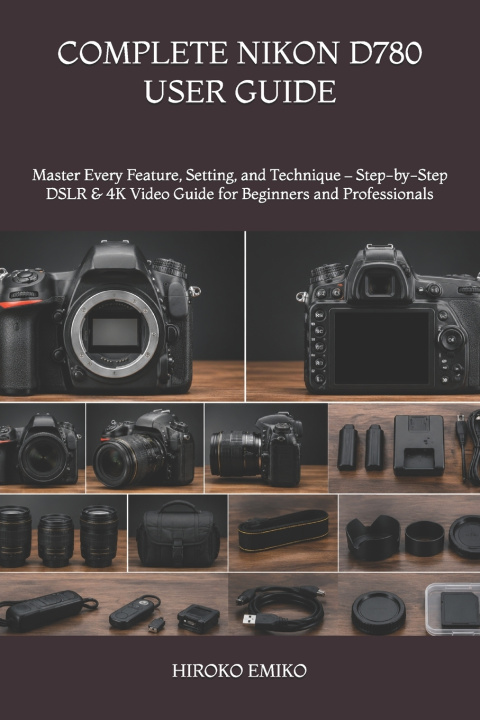 Книга COMPLETE NIKON D780 USER GUIDE HIROKO EMIKO