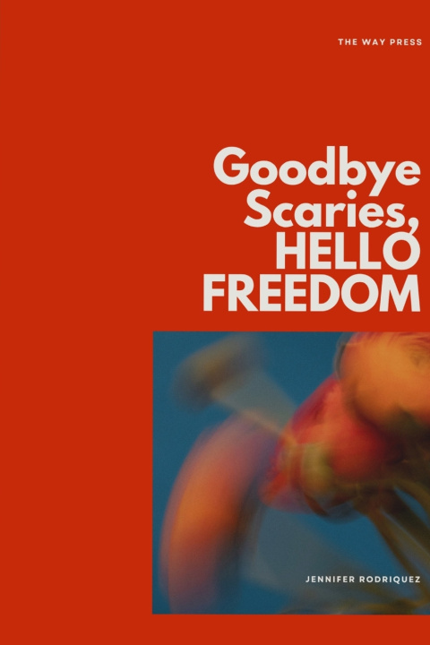 Könyv Goodbye Scaries, HELLO FREEDOM Jennifer Rodriquez