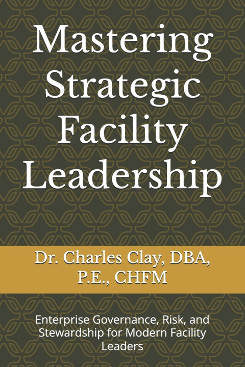 Книга Mastering Strategic Facility Leadership Charles M Clay