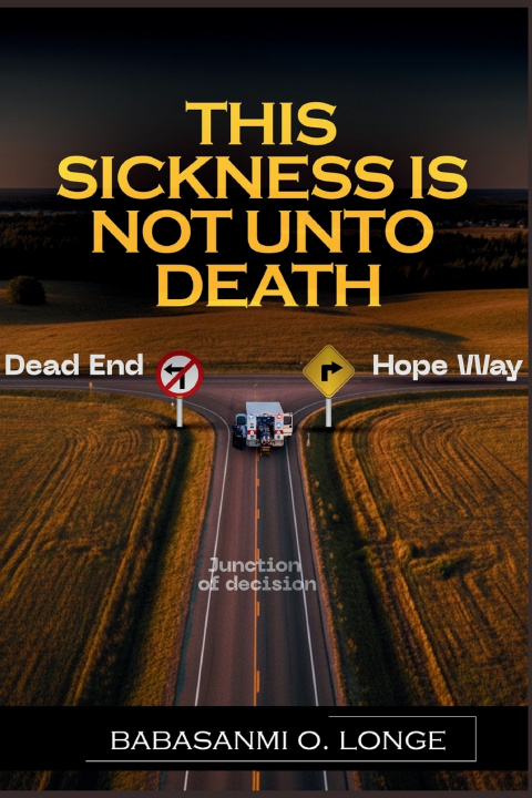 Könyv THIS SICKNESS IS NOT UNTO DEATH Babasanmi O. Longe
