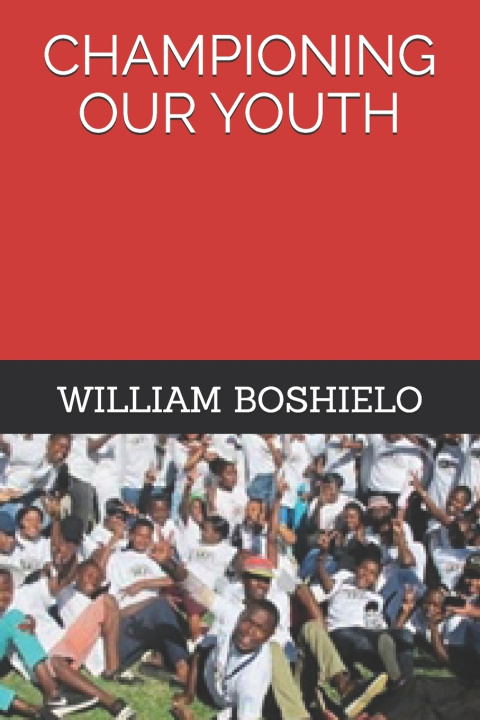 Könyv CHAMPIONING OUR YOUTH WILLIAM TSHEPO BOSHIELO