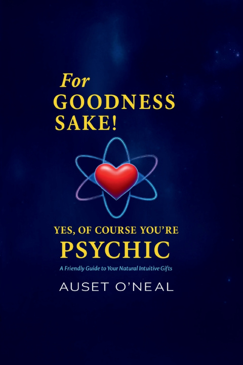 Boek For Goodness Sake! Yes, Of Course You're Psychic Auset O'Neal