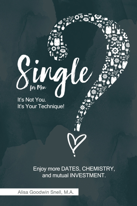Carte Single? It's Not You. It's Your Technique (for Men) Alisa Goodwin Snell