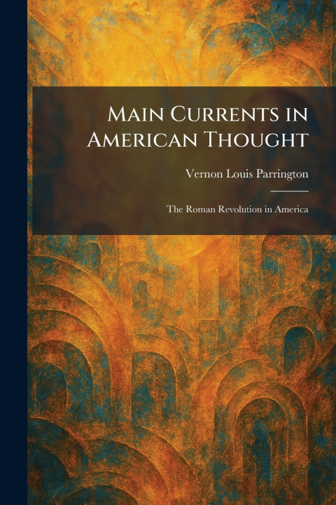 Könyv Main Currents in American Thought Vernon Louis Parrington