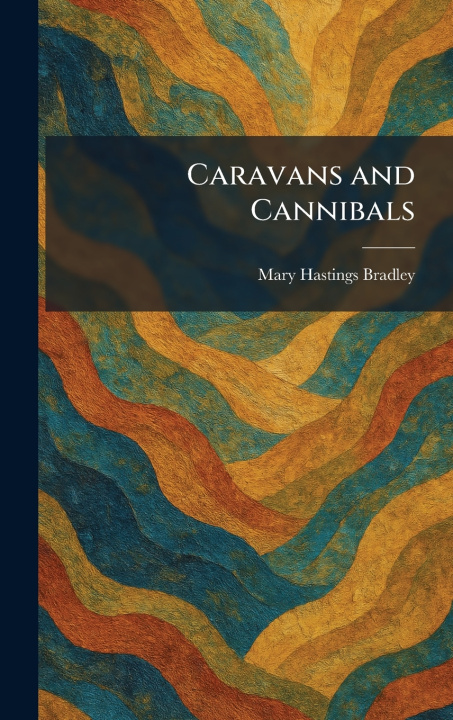 Carte Caravans and Cannibals Mary Hastings Bradley